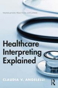 Title: Healthcare Interpreting Explained, Author: Claudia Angelelli