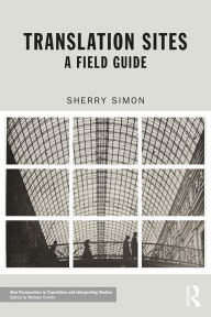 Title: Translation Sites: A Field Guide, Author: Sherry Simon