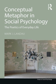 Title: Conceptual Metaphor in Social Psychology: The Poetics of Everyday Life, Author: Mark J. Landau