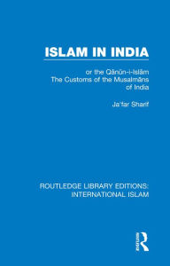 Title: Islam in India: or the Q?n?n-i-Isl?m The Customs of the Musalm?ns of India, Author: Ja'far Sharif