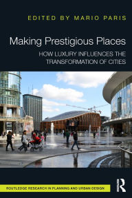 Title: Making Prestigious Places: How Luxury Influences the Transformation of Cities, Author: Mario Paris