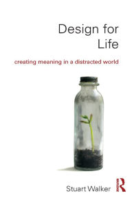 Title: Design for Life: Creating Meaning in a Distracted World, Author: Stuart Walker