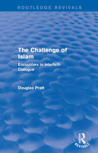 Title: Routledge Revivals: The Challenge of Islam (2005): Encounters in Interfaith Dialogue, Author: Douglas Pratt