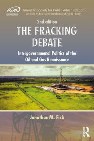 Title: The Fracking Debate: Intergovernmental Politics of the Oil and Gas Renaissance, Second Edition, Author: Jonathan M. Fisk