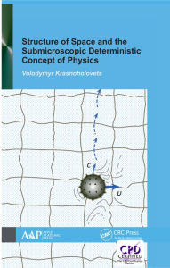 Title: Structure of Space and the Submicroscopic Deterministic Concept of Physics, Author: Volodymyr Krasnoholovets