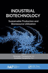 Title: Industrial Biotechnology: Sustainable Production and Bioresource Utilization, Author: Devarajan Thangadurai