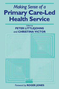 Title: Making Sense of a Primary Care-Led Health Service, Author: Peter Littlejohns