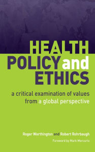 Title: Health Policy and Ethics: A Critical Examination of Values from a Global Perspective, Author: Roger Worthington