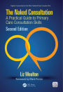 The Naked Consultation: A Practical Guide to Primary Care Consultation Skills, Second Edition