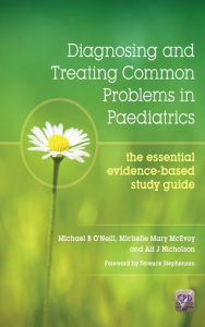 Title: Diagnosing and Treating Common Problems in Paediatrics: The Essential Evidence-Based Study Guide, Author: Michael Oneill