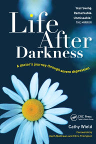 Title: Life After Darkness: A Doctor's Journey Through Severe Depression, Author: Cathy Wield