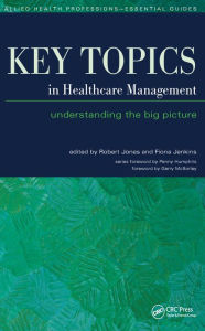 Title: Key Topics in Healthcare Management: Understanding the Big Picture, Author: Robert Jones