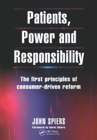 Title: Patients, Power and Responsibility: The First Principles of Consumer-Driven Reform, Author: John Spiers