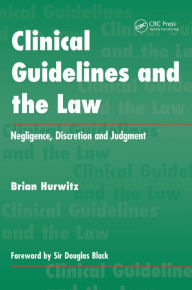 Title: Clinical Guidelines and the Law: Negligence, Discretion, and Judgement, Author: Brian Hurwitz