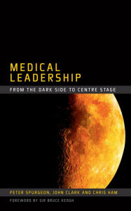 Title: Medical Leadership: From the Dark Side to Centre Stage, Author: Peter Spurgeon