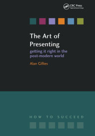 Title: The Art of Presenting: Getting It Right in the Post-Modern World, Author: Alan Gillies