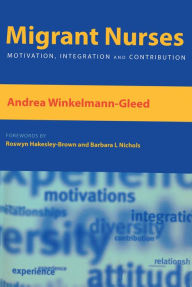 Title: Migrant Nurses: Motivation, Integration and Contribution, Author: Andrea Winkelmann-Gleed