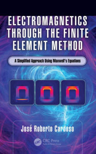 Title: Electromagnetics through the Finite Element Method: A Simplified Approach Using Maxwell's Equations, Author: José Roberto Cardoso