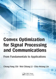 Title: Convex Optimization for Signal Processing and Communications: From Fundamentals to Applications, Author: Chong-Yung Chi