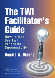 Title: The TWI Facilitator's Guide: How to Use the TWI Programs Successfully, Author: Donald A. Dinero