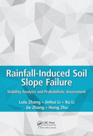 Title: Rainfall-Induced Soil Slope Failure: Stability Analysis and Probabilistic Assessment, Author: Lulu Zhang