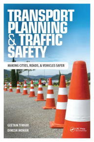 Title: Transport Planning and Traffic Safety: Making Cities, Roads, and Vehicles Safer, Author: Geetam Tiwari