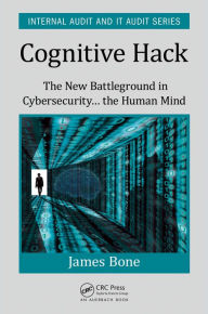 Title: Cognitive Hack: The New Battleground in Cybersecurity ... the Human Mind, Author: James Bone