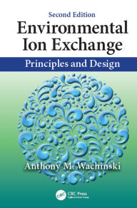 Title: Environmental Ion Exchange: Principles and Design, Second Edition, Author: Anthony M. Wachinski