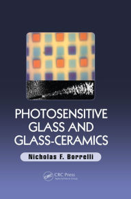 Title: Photosensitive Glass and Glass-Ceramics, Author: Nicholas F. Borrelli