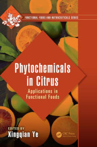 Title: Phytochemicals in Citrus: Applications in Functional Foods, Author: Xingqian Ye