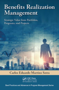 Title: Benefits Realization Management: Strategic Value from Portfolios, Programs, and Projects, Author: Carlos Eduardo Martins Serra
