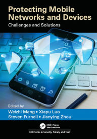 Title: Protecting Mobile Networks and Devices: Challenges and Solutions, Author: Weizhi Meng