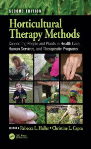 Title: Horticultural Therapy Methods: Connecting People and Plants in Health Care, Human Services, and Therapeutic Programs, Second Edition, Author: Rebecca L. Haller