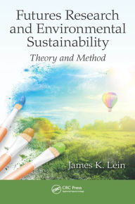 Title: Futures Research and Environmental Sustainability: Theory and Method, Author: James K. Lein