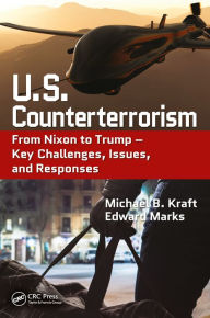 Title: U.S. Counterterrorism: From Nixon to Trump - Key Challenges, Issues, and Responses, Author: Michael B. Kraft