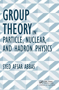 Title: Group Theory in Particle, Nuclear, and Hadron Physics, Author: Syed Afsar Abbas
