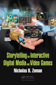 Title: Storytelling for Interactive Digital Media and Video Games, Author: Nicholas B. Zeman