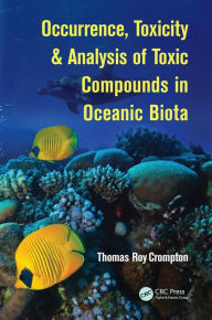 Title: Occurrence, Toxicity & Analysis of Toxic Compounds in Oceanic Biota, Author: Thomas Roy Crompton