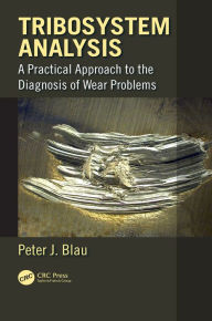 Title: Tribosystem Analysis: A Practical Approach to the Diagnosis of Wear Problems, Author: Peter J. Blau