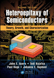 Title: Heteroepitaxy of Semiconductors: Theory, Growth, and Characterization, Second Edition, Author: John E. Ayers