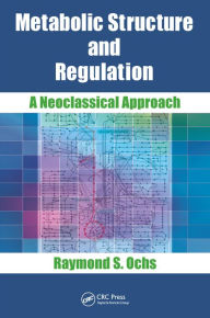 Title: Metabolic Structure and Regulation: A Neoclassical Approach, Author: Raymond S. Ochs