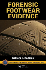 Title: Forensic Footwear Evidence: Detection, Recovery and Examination, SECOND EDITION, Author: William J. Bodziak