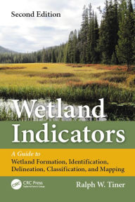 Title: Wetland Indicators: A Guide to Wetland Formation, Identification, Delineation, Classification, and Mapping, Second Edition, Author: Ralph W. Tiner