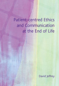 Title: Patient-Centred Ethics and Communication at the End of Life, Author: David Jeffrey