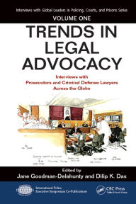 Title: Trends in Legal Advocacy: Interviews with Prosecutors and Criminal Defense Lawyers Across the Globe, Volume One, Author: Jane Goodman-Delahunty