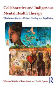 Title: Collaborative and Indigenous Mental Health Therapy: Tataihono - Stories of Maori Healing and Psychiatry, Author: Wiremu NiaNia