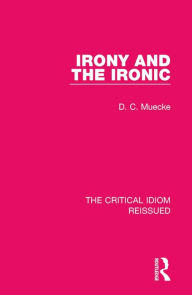 Title: Irony and the Ironic, Author: D. C. Muecke