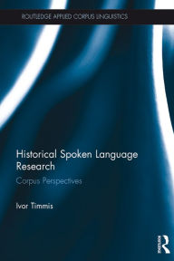Title: Historical Spoken Language Research: Corpus Perspectives, Author: Ivor Timmis