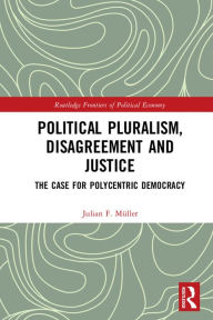 Title: Political Pluralism, Disagreement and Justice: The Case for Polycentric Democracy, Author: Julian F. Müller