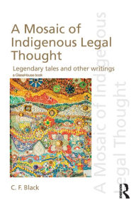 Title: A Mosaic of Indigenous Legal Thought: Legendary Tales and Other Writings, Author: C.F.  Black